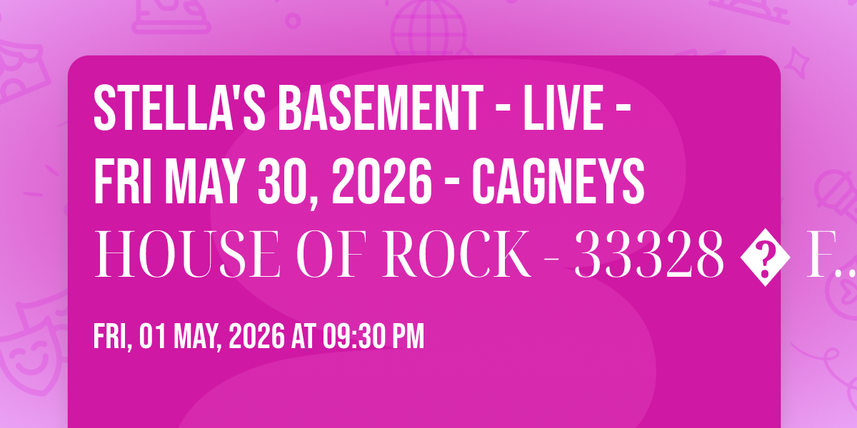 STELLA'S BASEMENT - LIVE - FRI MAY 30, 2026 - CAGNEYS HOUSE OF ROCK - 33328 \ufffd Fri, May 1 @ 9:30 PM