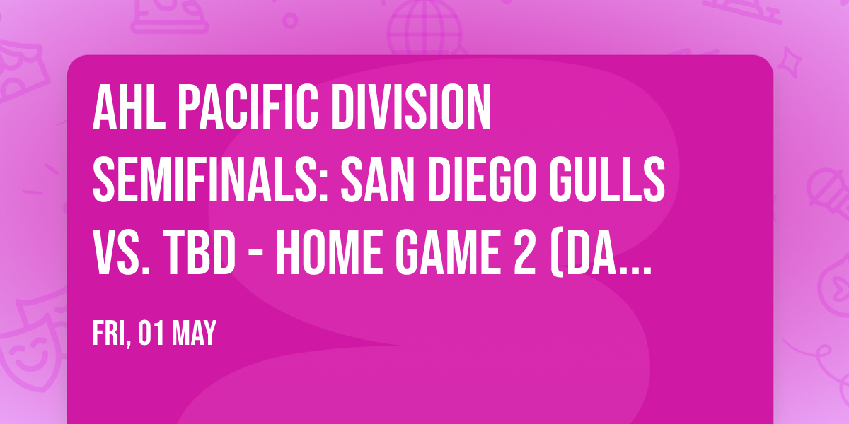AHL Pacific Division Semifinals: San Diego Gulls vs. TBD - Home Game 2 (Date: TBD - If Necessary)