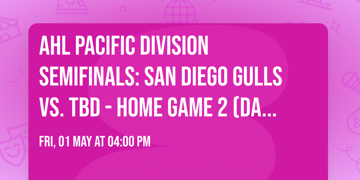 AHL Pacific Division Semifinals: San Diego Gulls vs. TBD - Home Game 2 (Date: TBD - If Necessary)