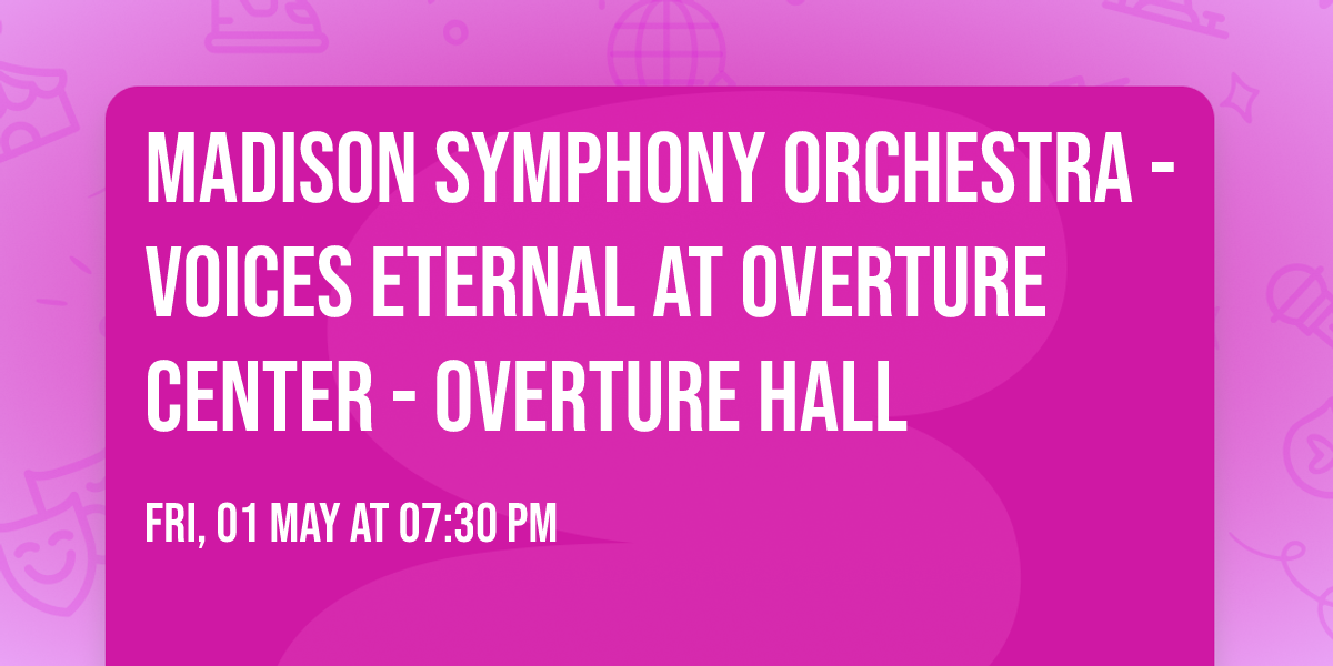 Madison Symphony Orchestra - Voices Eternal at Overture Center - Overture Hall