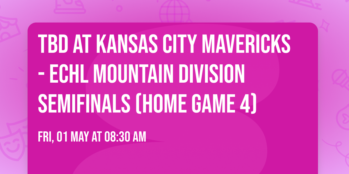 TBD at Kansas City Mavericks - ECHL Mountain Division Semifinals (Home Game 4)