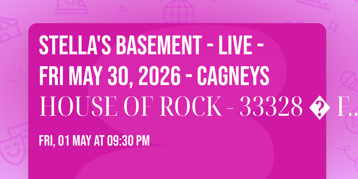 STELLA'S BASEMENT - LIVE - FRI MAY 30, 2026 - CAGNEYS HOUSE OF ROCK - 33328 \ufffd Fri, May 1 @ 9:30 PM