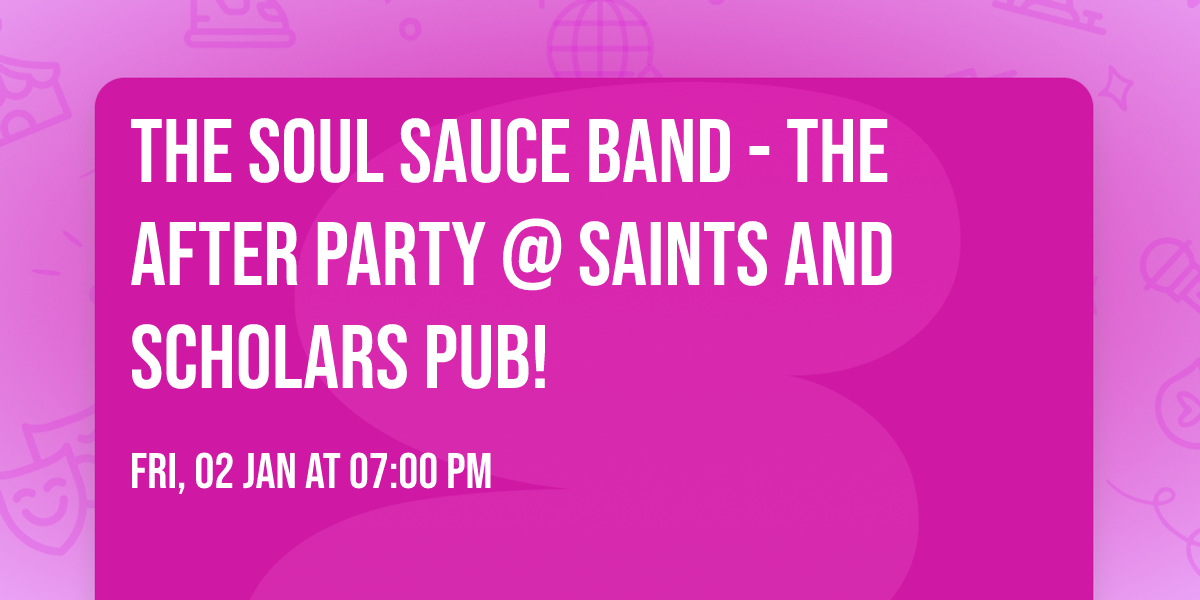 The Soul Sauce Band - The AFTER PARTY @ Saints and Scholars Pub! 