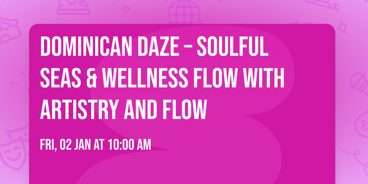 Dominican Daze \u2013 Soulful Seas & Wellness Flow with Artistry and Flow