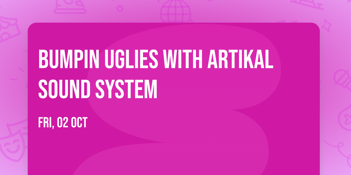 Bumpin Uglies with Artikal Sound System