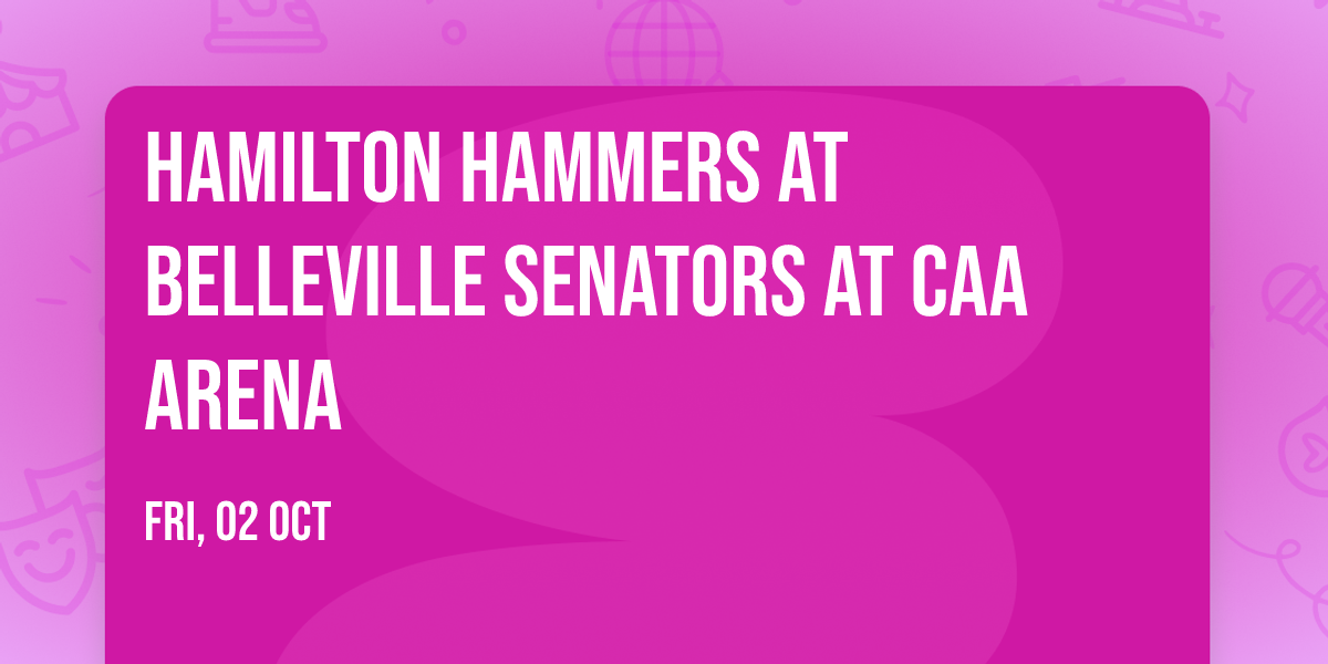 Hamilton Hammers at Belleville Senators at CAA Arena