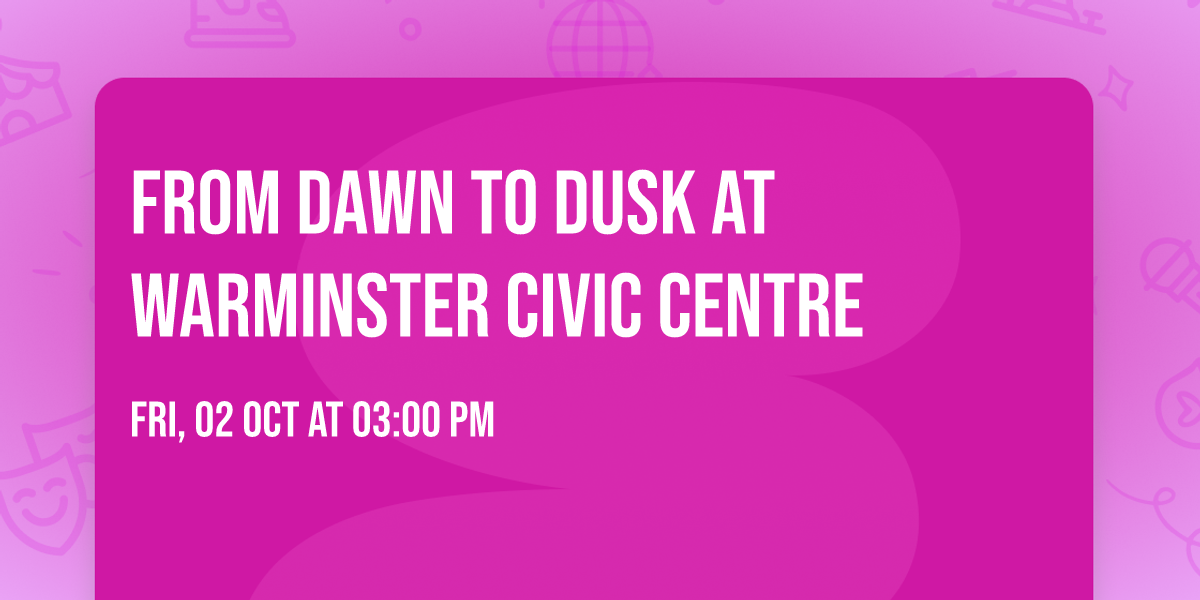 From Dawn to Dusk at Warminster Civic Centre