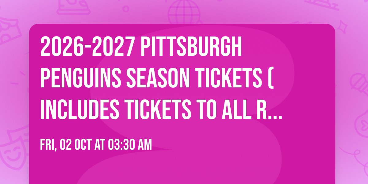2026-2027 Pittsburgh Penguins Season Tickets (Includes Tickets To All Regular Season Home Games)