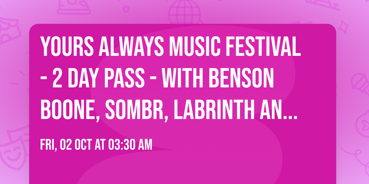 Yours Always Music Festival - 2 Day Pass - with Benson Boone, Sombr, Labrinth and more