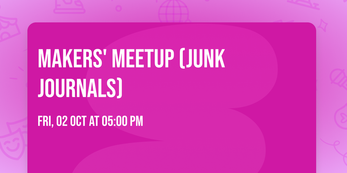 Makers' Meetup (Junk Journals)