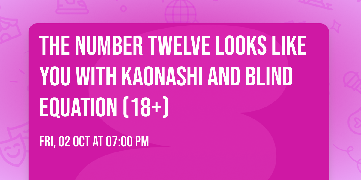 The Number Twelve Looks Like You with Kaonashi and Blind Equation (18+)