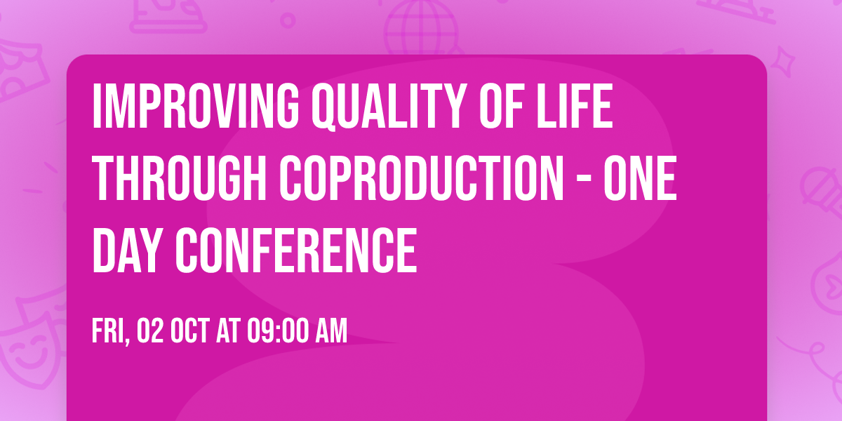 Improving Quality of Life Through Coproduction - One Day Conference