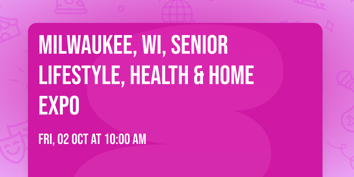 MILWAUKEE, WI, SENIOR LIFESTYLE, HEALTH & HOME EXPO