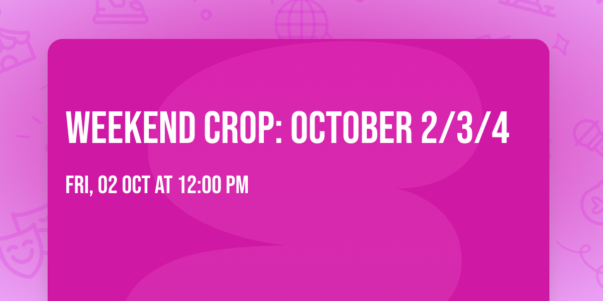 Weekend Crop: October 2\/3\/4