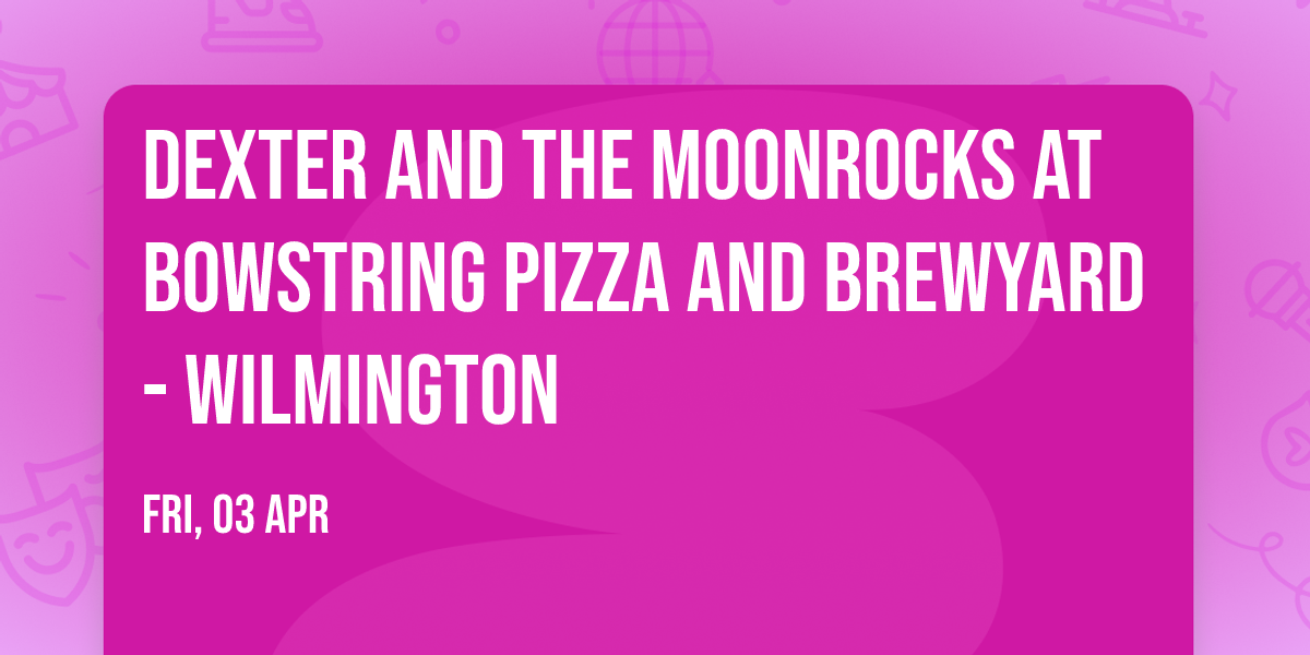 Dexter and the Moonrocks at Bowstring Pizza and Brewyard - Wilmington