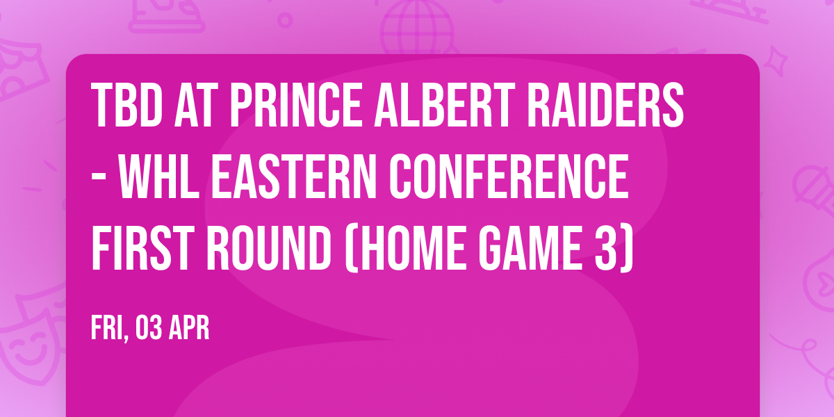 TBD at Prince Albert Raiders - WHL Eastern Conference First Round (Home Game 3)