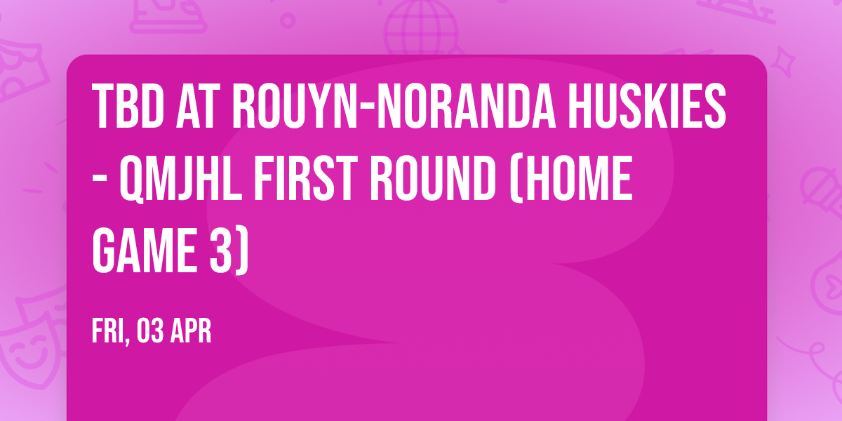 TBD at Rouyn-Noranda Huskies - QMJHL First Round (Home Game 3)