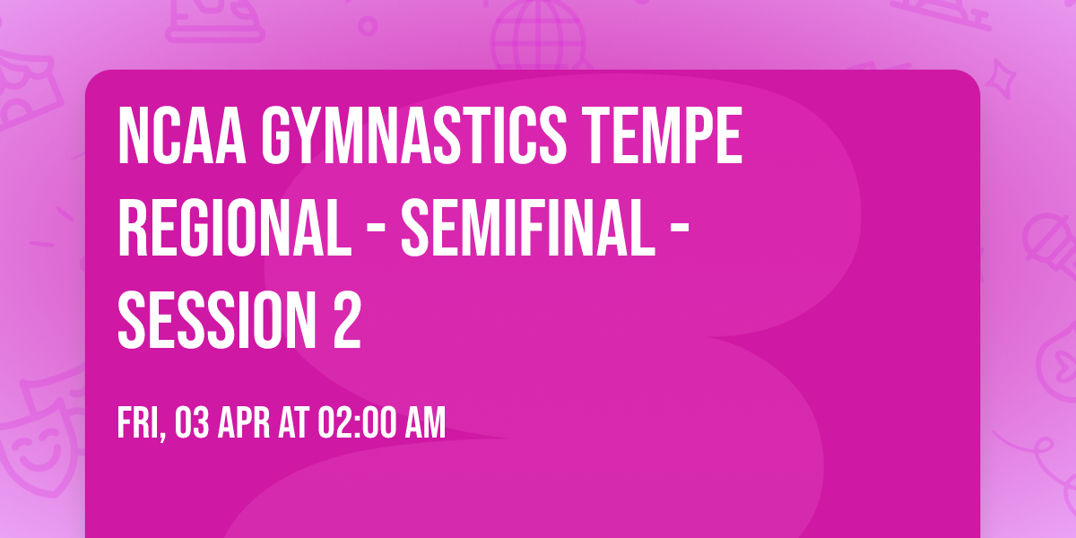 NCAA Gymnastics Tempe Regional - Semifinal - Session 2