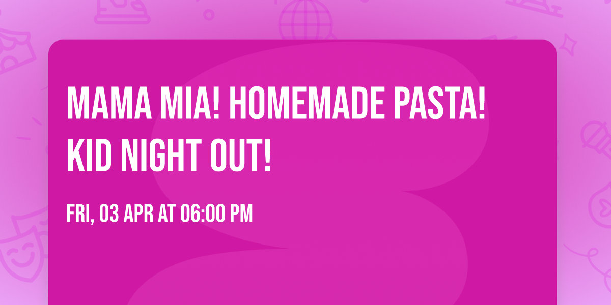 Mama Mia! Homemade Pasta! Kid Night Out!