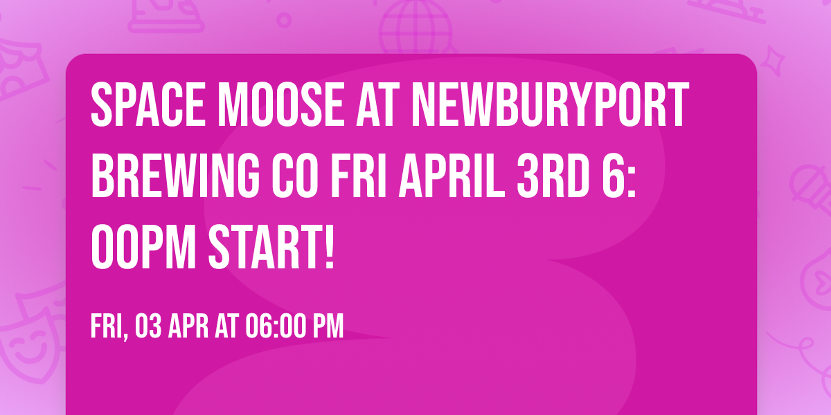 Space Moose at Newburyport Brewing Co Fri April 3rd 6:00pm start! 