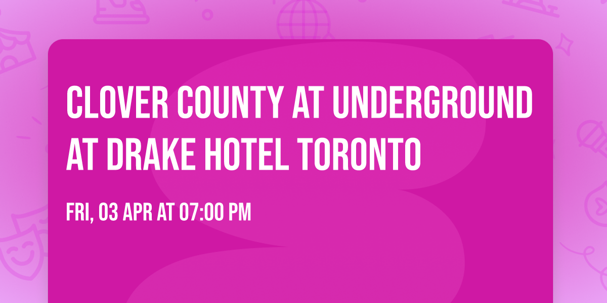 Clover County at Underground at Drake Hotel Toronto