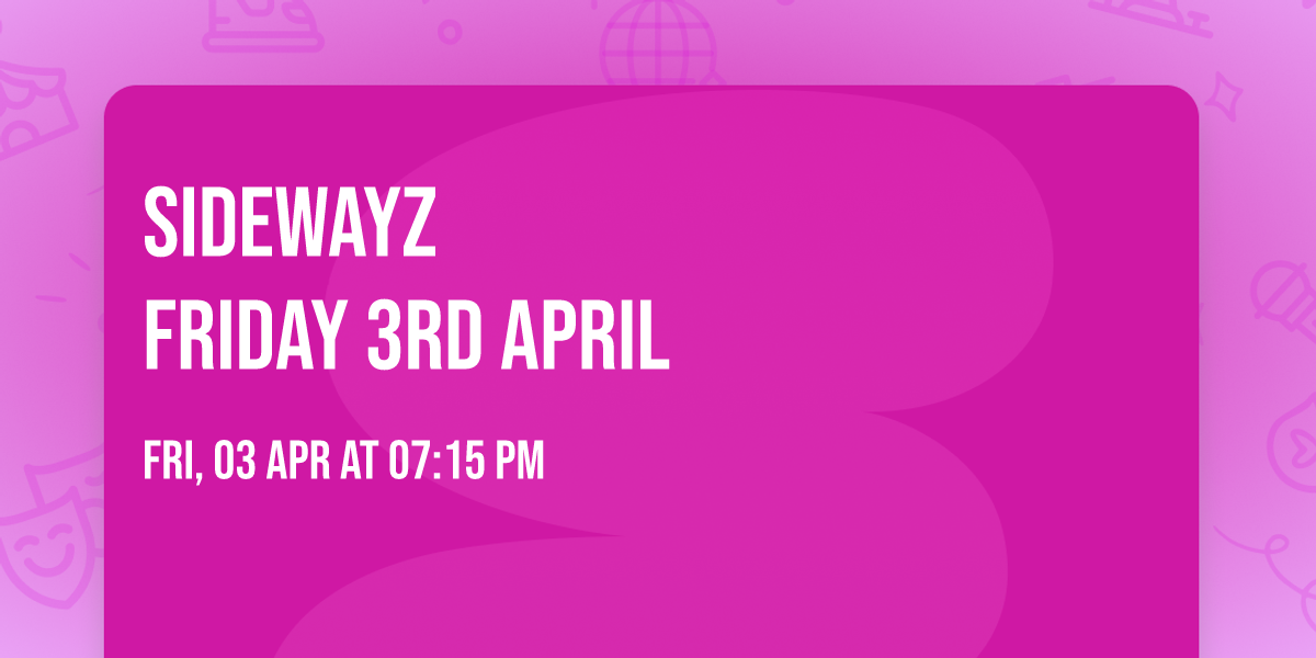 Sidewayz\nFriday 3rd April