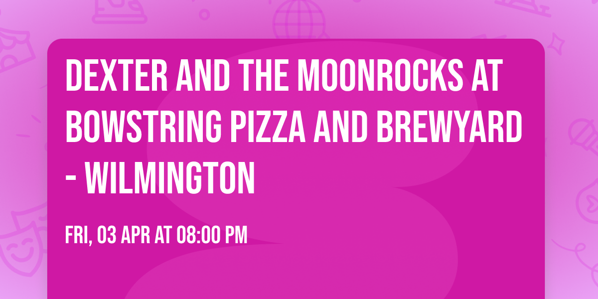 Dexter and the Moonrocks at Bowstring Pizza and Brewyard - Wilmington
