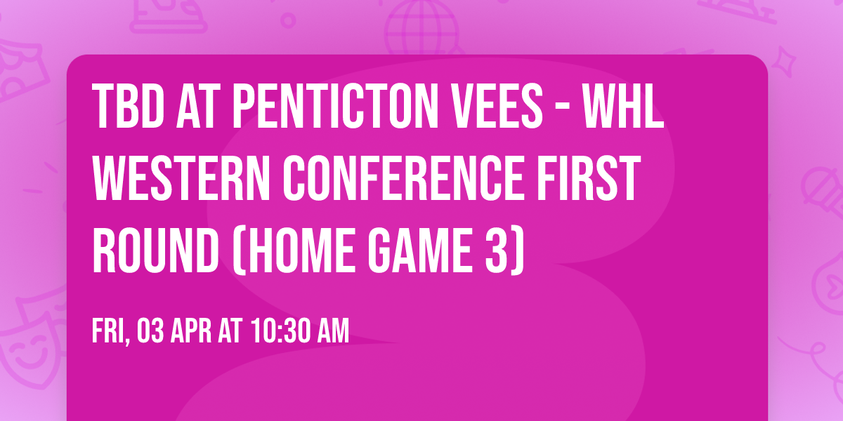 TBD at Penticton Vees - WHL Western Conference First Round (Home Game 3)