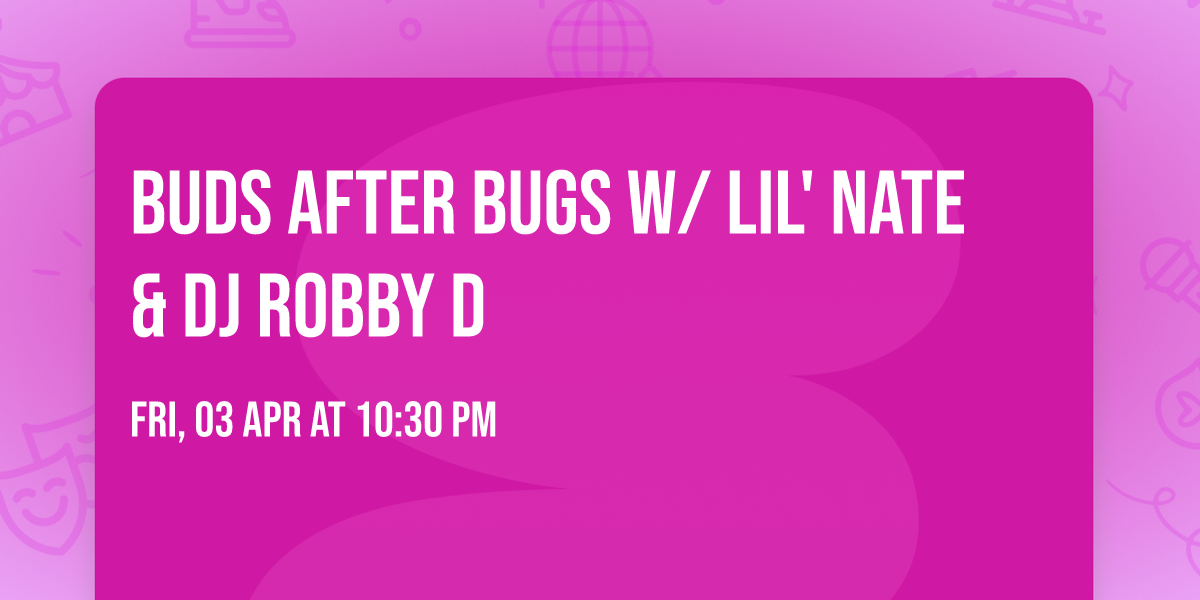 BUDS AFTER BUGS w\/ LIL' NATE & DJ ROBBY D
