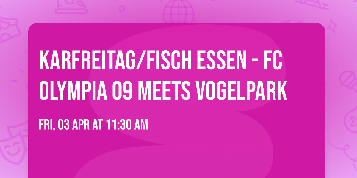 Karfreitag\/Fisch essen - FC Olympia 09 meets Vogelpark