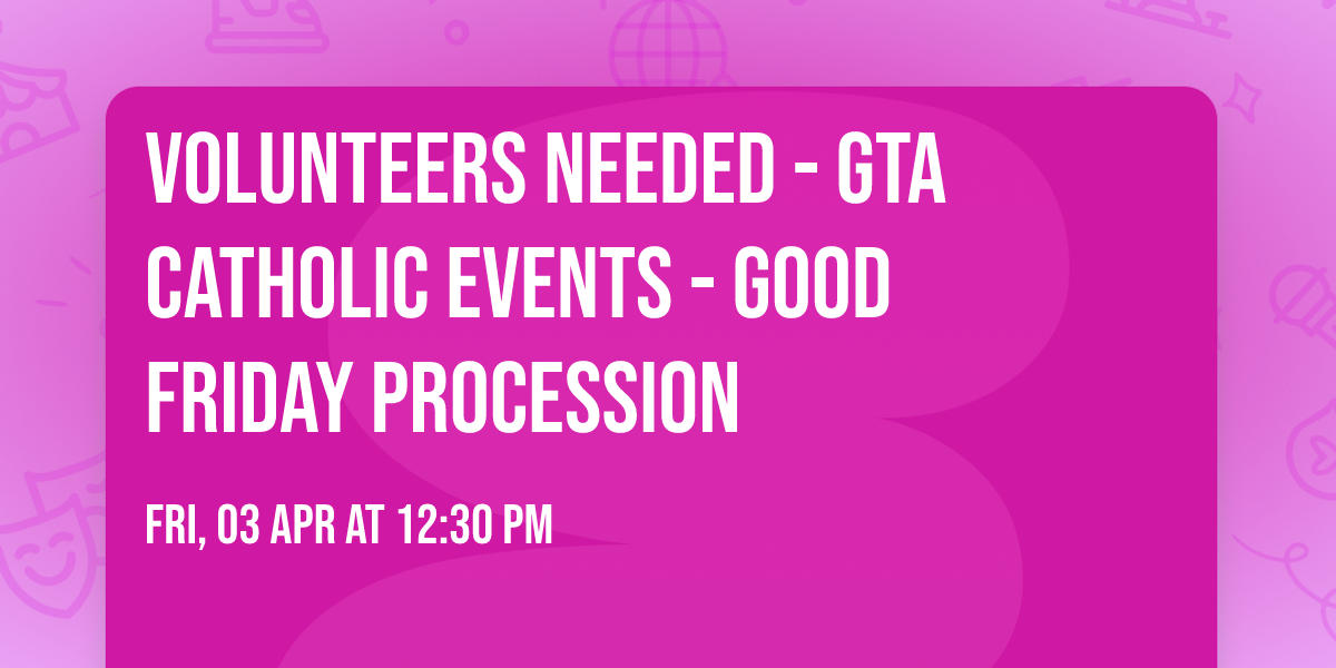 Volunteers Needed - GTA Catholic Events -  Good Friday procession