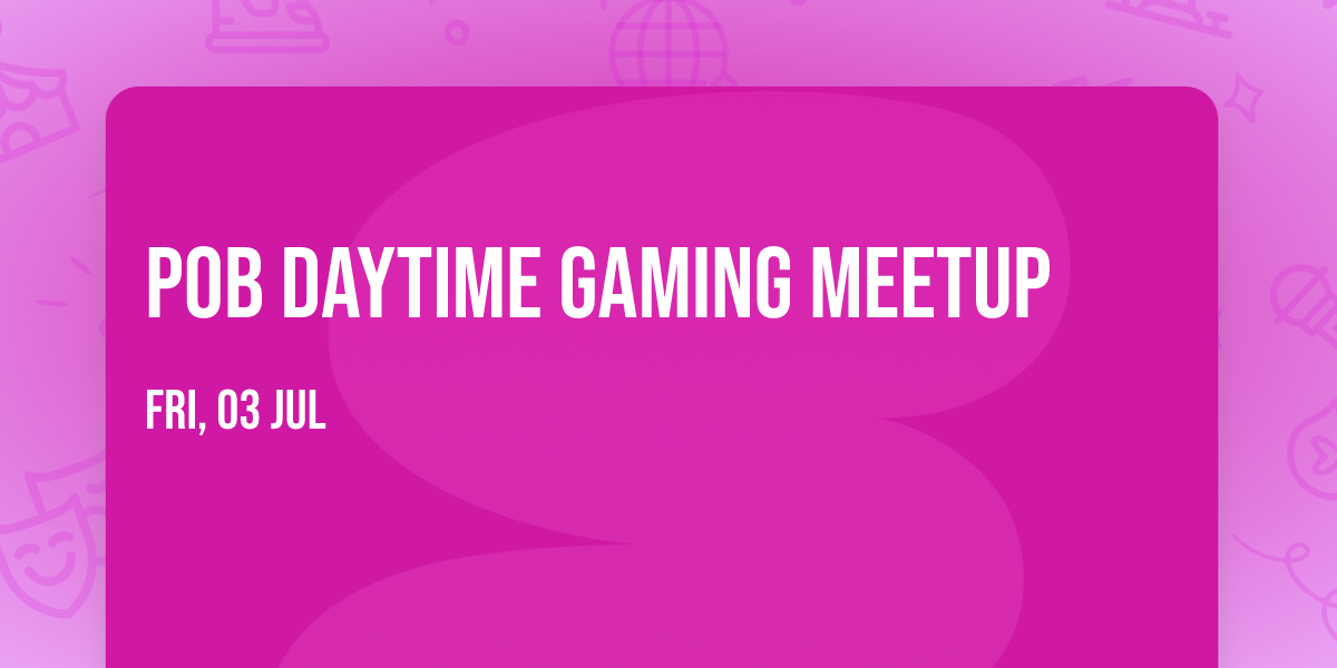 POB Daytime Gaming Meetup