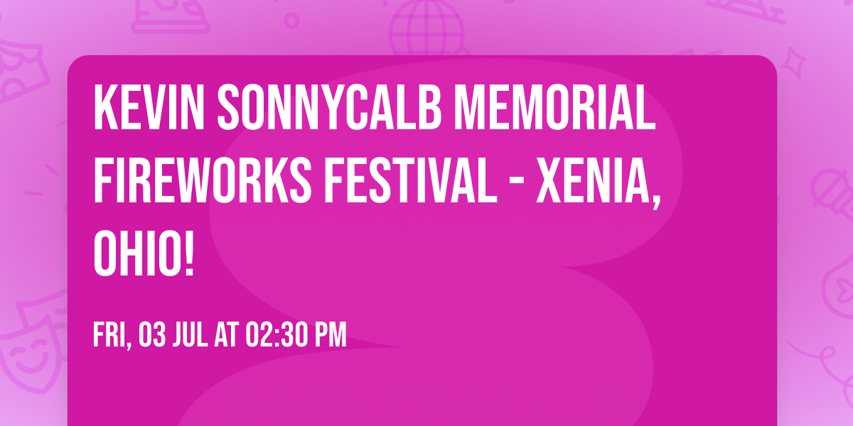 Kevin Sonnycalb Memorial Fireworks Festival - Xenia, Ohio!