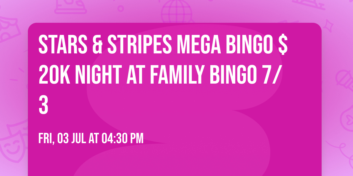 STARS & STRIPES MEGA BINGO $20k NIGHT AT FAMILY BINGO 7\/3