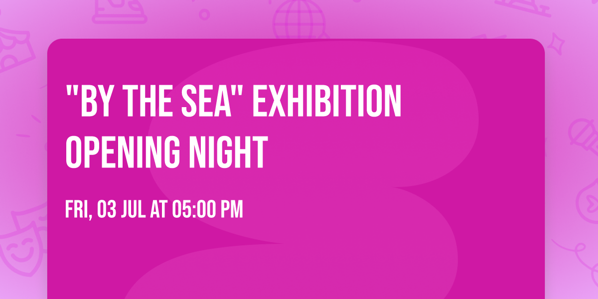 "By The Sea" Exhibition Opening Night