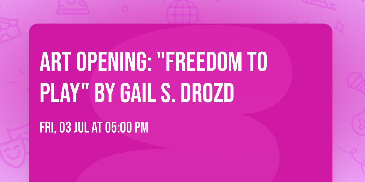 Art Opening: "Freedom to Play" by Gail S. Drozd