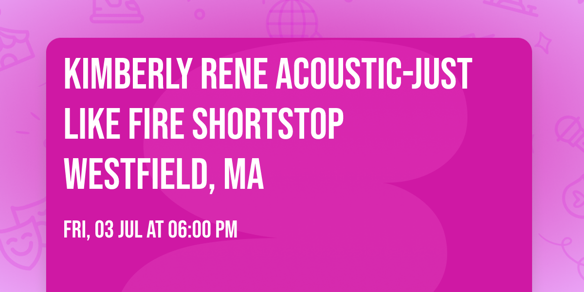 Kimberly Rene Acoustic-Just like Fire Shortstop Westfield, MA