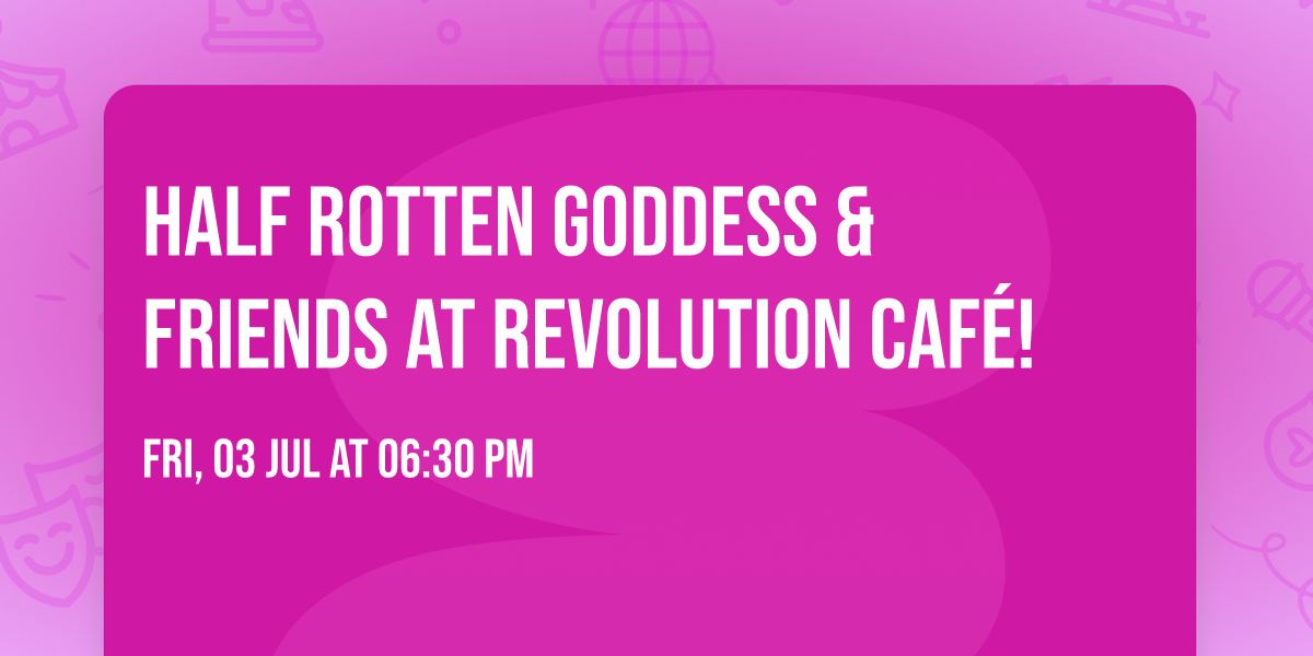 \u2728\ud83e\udd18Half Rotten Goddess & Friends at Revolution Caf\u00e9!\ud83e\udd18\u2728