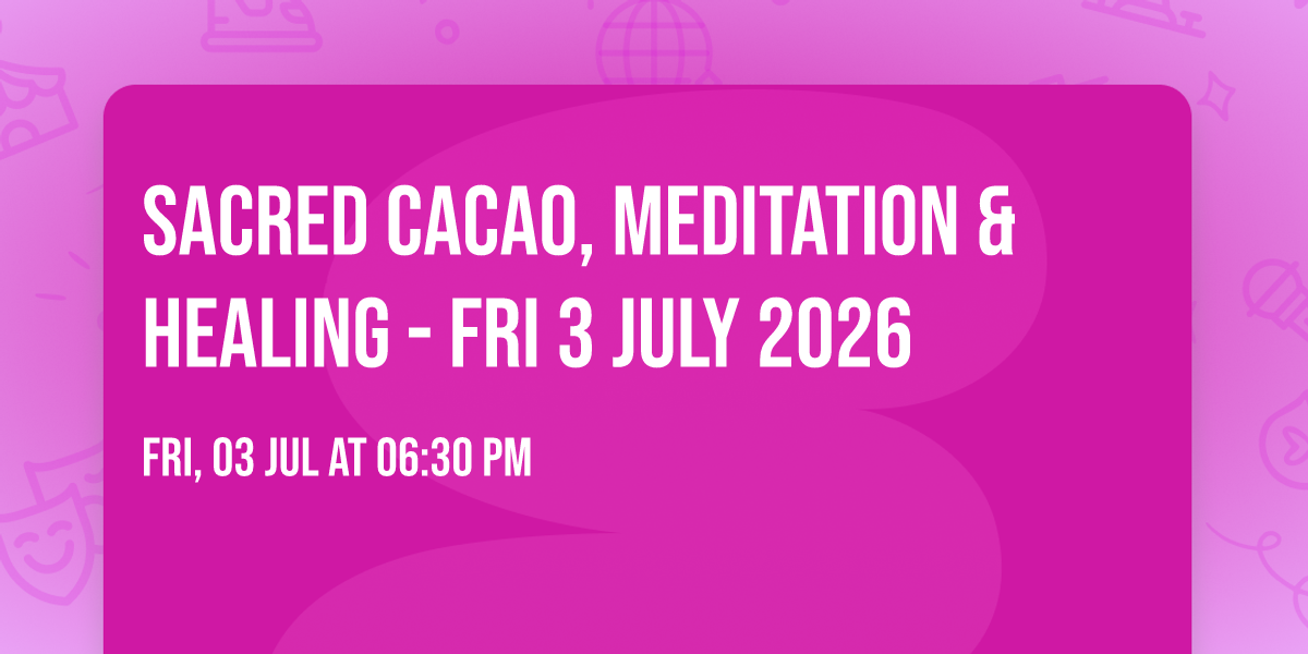 Sacred Cacao, Meditation & Healing - Fri 3 July 2026
