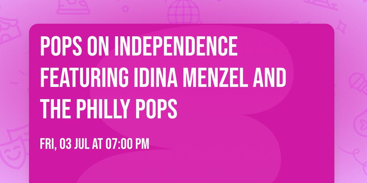 Pops on Independence featuring Idina Menzel and The Philly Pops