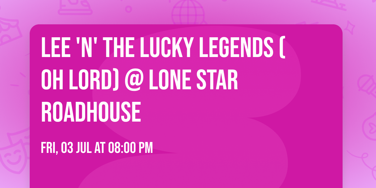 Lee 'n' the Lucky Legends (Oh Lord) @ Lone Star Roadhouse
