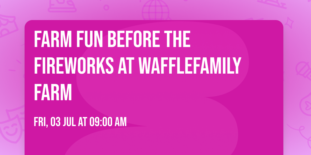 Farm Fun Before the Fireworks at WaffleFamily Farm
