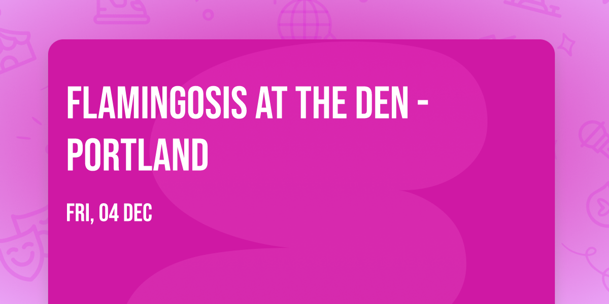 Flamingosis at The Den - Portland