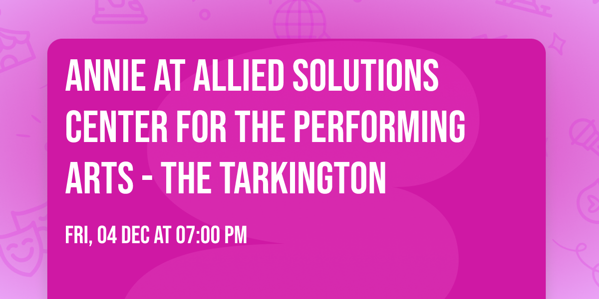 Annie at Allied Solutions Center for the Performing Arts - The Tarkington
