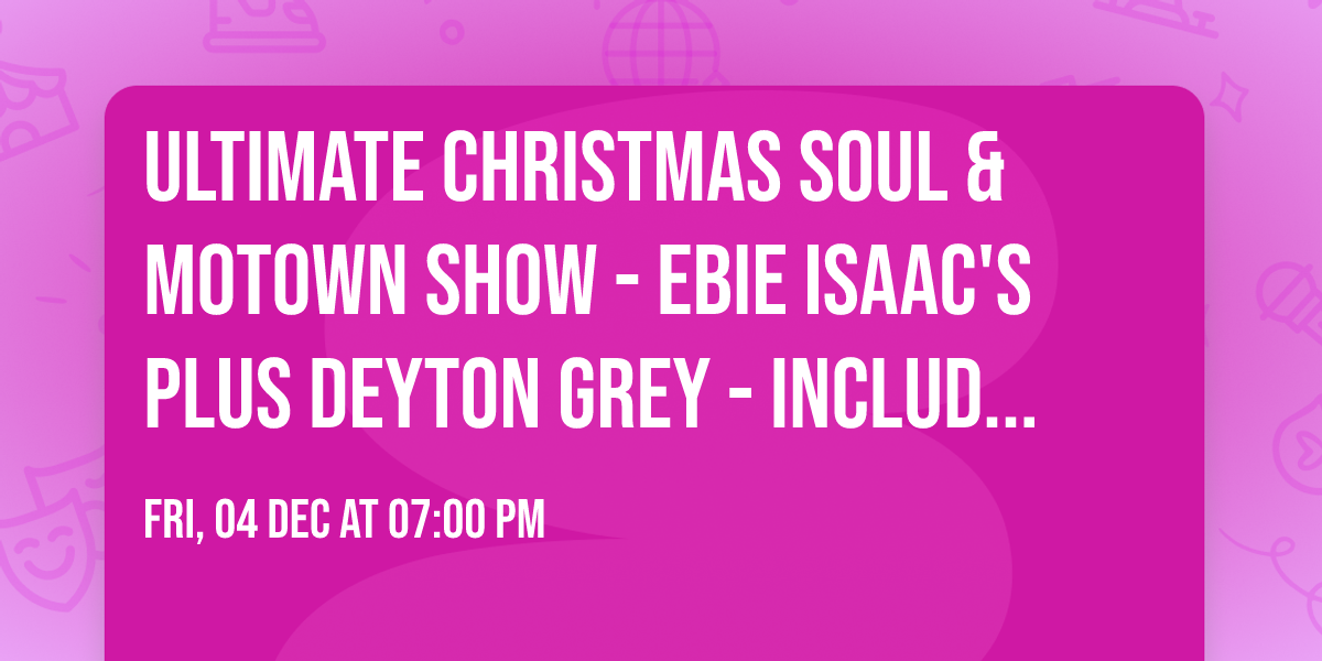 Ultimate Christmas Soul & Motown Show - Ebie Isaac's plus Deyton Grey - Includes Chinese Buffet