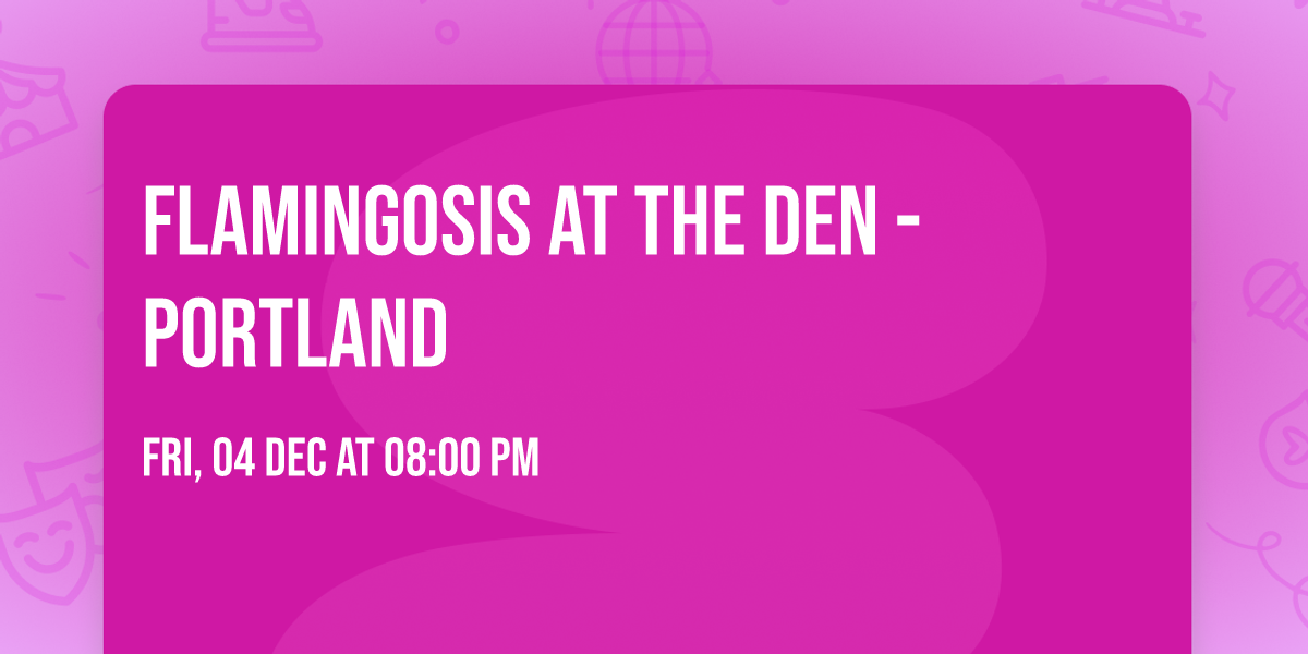 Flamingosis at The Den - Portland