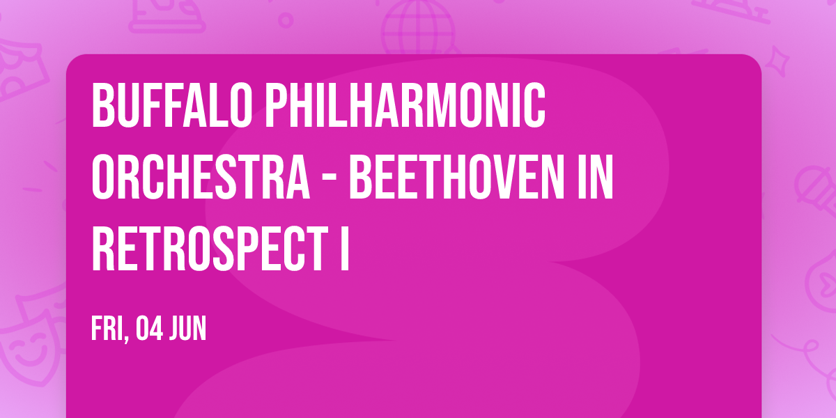Buffalo Philharmonic Orchestra - Beethoven in Retrospect I