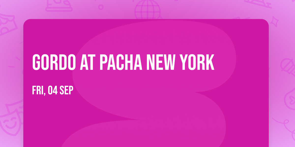 Gordo at Pacha New York