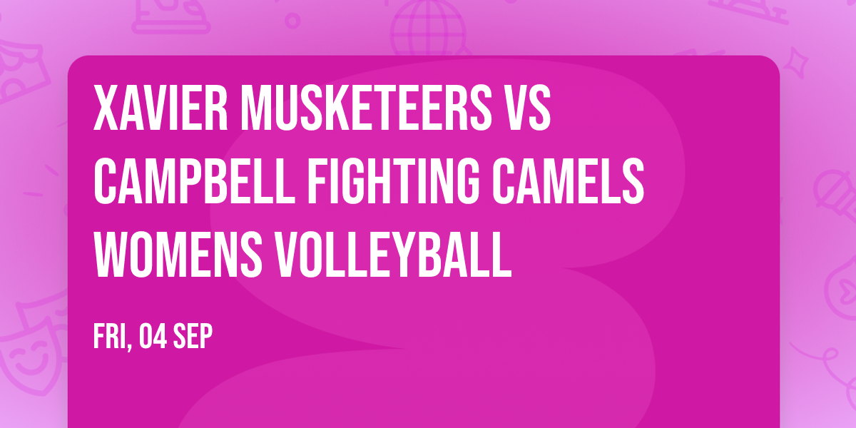 Xavier Musketeers vs Campbell Fighting Camels Womens Volleyball