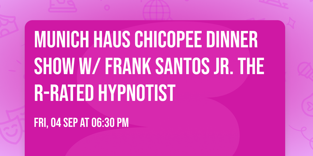 Munich Haus Chicopee Dinner Show w\/ Frank Santos Jr. The R-Rated Hypnotist